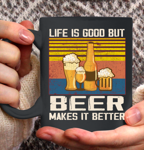 Life is good but Beer makes it better Ceramic Mug 11oz