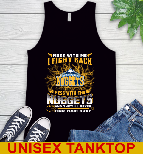 NBA Basketball Denver Nuggets Mess With Me I Fight Back Mess With My Team And They'll Never Find Your Body Shirt Tank Top