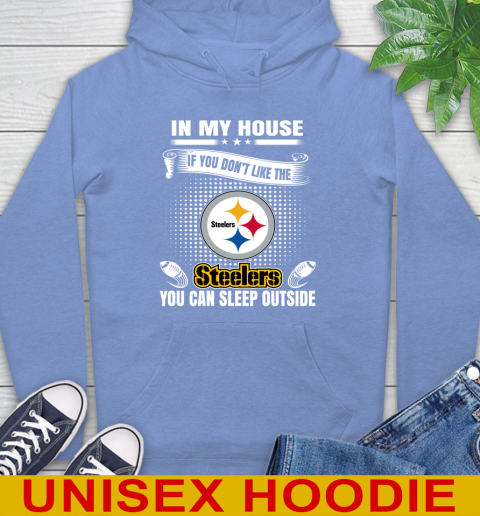 Pittsburgh Steelers NFL Football In My House If You Don't Like The  Steelers You Can Sleep Outside Shirt Hoodie 11