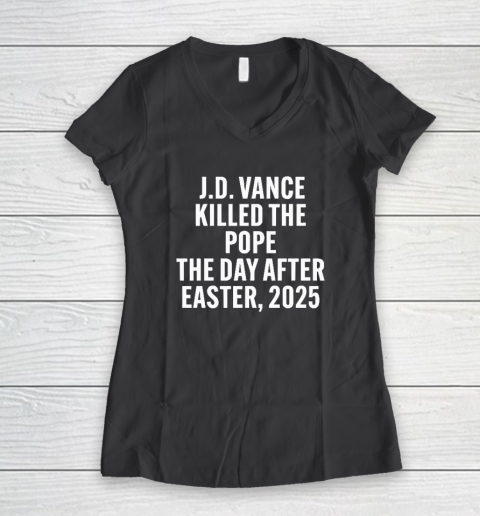 JD Vance Killed The Pope On The Day After Easter 2025 Women's V-Neck T-Shirt 4