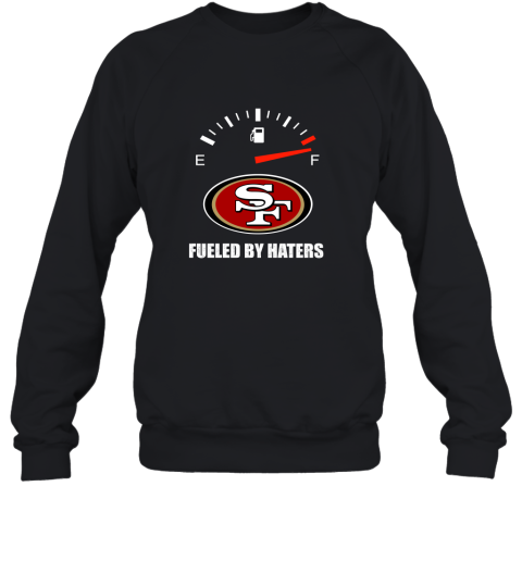 Fueled By Haters Maximum Fuel San Francisco 49ers Sweatshirt