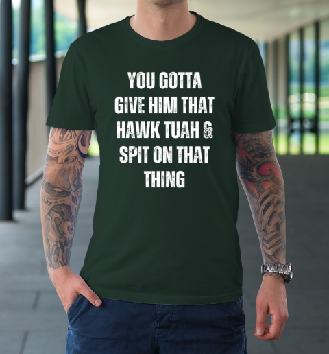 You Gotta Give Him That Hawk Tuah And Spit On That Thing T-Shirt 3