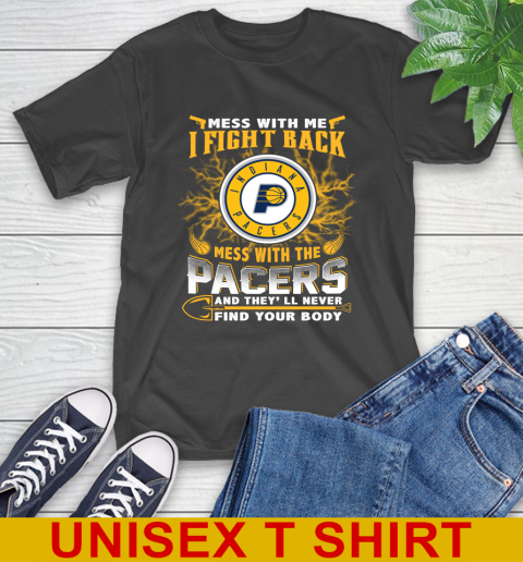 NBA Basketball Indiana Pacers Mess With Me I Fight Back Mess With My Team And They'll Never Find Your Body Shirt T-Shirt