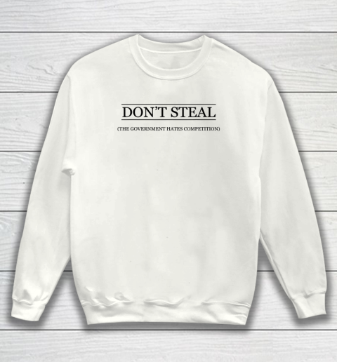 DON'T STEAL  The Government Hates the Competition Funny Sweatshirt