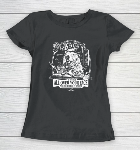 Soggy Beaver BBQ If It's Not All Over Your Face Women's T-Shirt