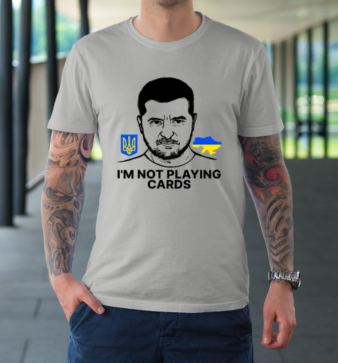 I'm Not Playing Cards Zelensky Trump Support Ukraine T-Shirt 8