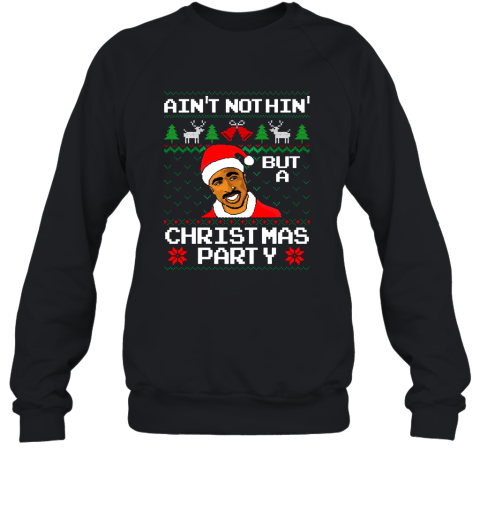 Tupac Aint Nothin But A Christmas Party Ugly Sweater Sweatshirt