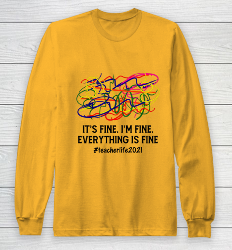 It s Fine I m Fine Everything Is Fine Teacher Life 2021 Fun Long Sleeve T-Shirt 2