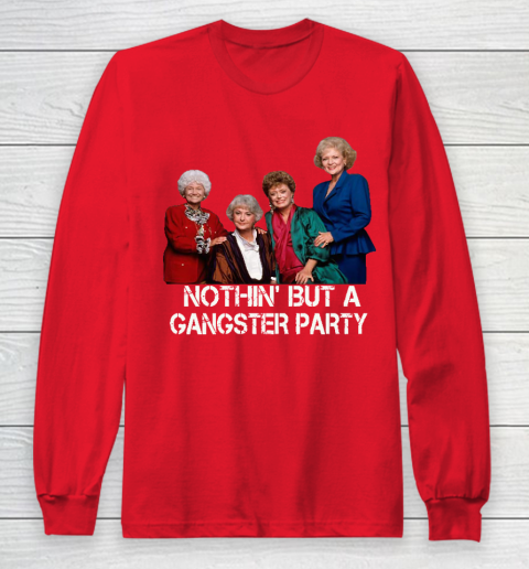 Golden Girls Shirt Bff Tee Best Friends  Nothin' But A Gangter Party Long Sleeve T-Shirt 7