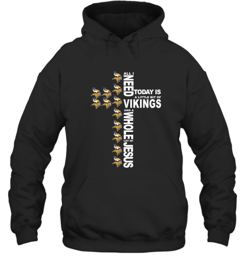 NFL All I Need Today Is A Little Bit Of Minnesota Vikings And A Whole Lot Of Jesus Football tUNp3G7FCT5 hoodie 23 95 151514 front black
