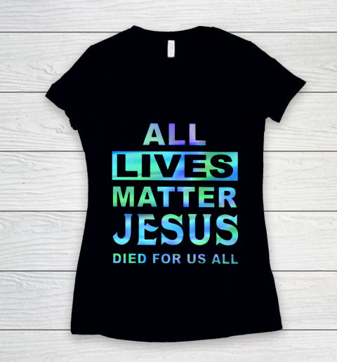 All lives matter Jesus died for us all Women's V-Neck T-Shirt