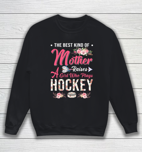 Hockey the best kind of mother raises a girl Sweatshirt