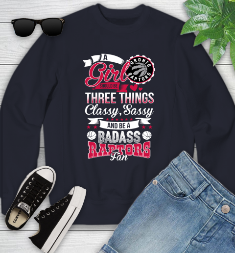 Toronto Raptors NBA A Girl Should Be Three Things Classy Sassy And A Be Badass Fan Youth Sweatshirt 2