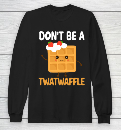 TWATWAFFLE Don't Be A Twatwaffle Gift Waffle Maker Long Sleeve T-Shirt
