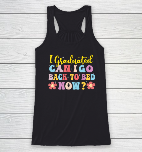 I Graduated Can I Go Back To Bed Now Graduation Racerback Tank