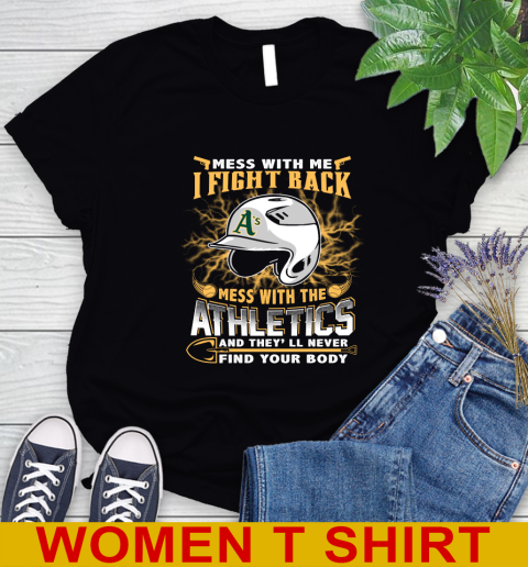 MLB Baseball Oakland Athletics Mess With Me I Fight Back Mess With My Team And They'll Never Find Your Body Shirt Women's T-Shirt