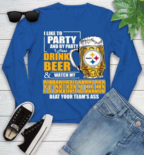 NFL I Like To Party And By Party I Mean Drink Beer and Watch My Pittsburgh Steelers Beat Your Team's Ass Football Youth Long Sleeve 10