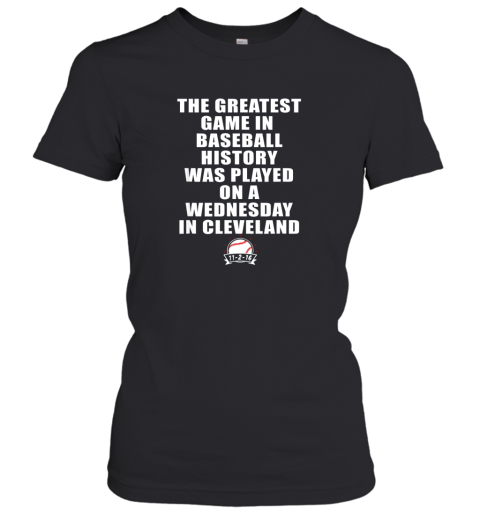 The Greatest Game In Baseball Was On A Wednesday In Cleveland Women's T-Shirt