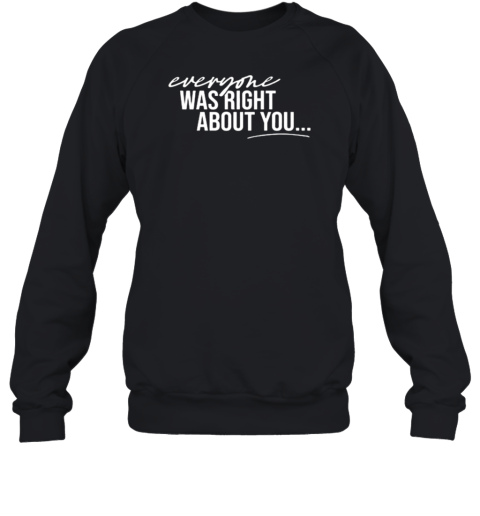 Danielle Cabral Everyone Was Right About You You're Dirty Sweatshirt