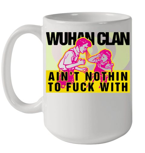 Wuhan Clan Ain'T Nothin To Fuck With Ceramic Mug 15oz