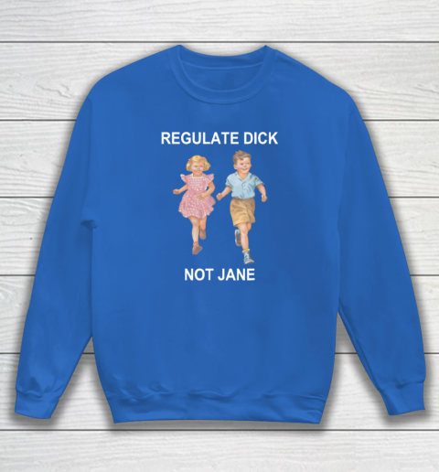Regulate Dick Not Jane Sweatshirt 5