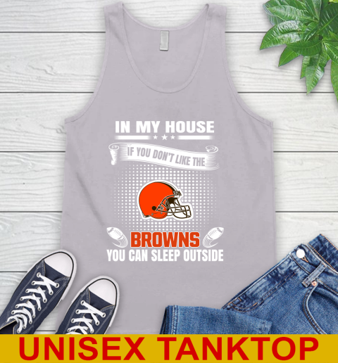 Cleveland Browns NFL Football In My House If You Don't Like The Browns You Can Sleep Outside Shirt Tank Top 3