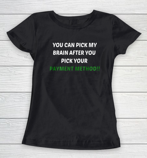 You Can Pick My Brain After You Pick Your Payment Method Women's T-Shirt