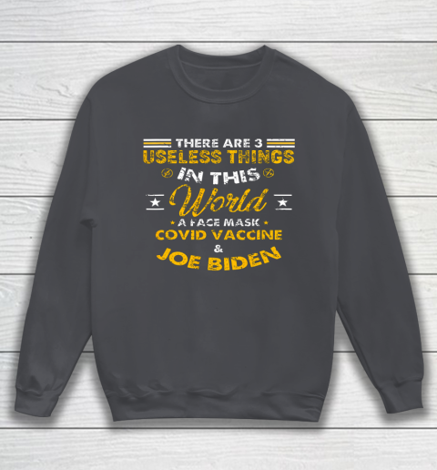 Facemask Covid And Joe Biden There Are Three Useless Things In This World Quote Sweatshirt 4
