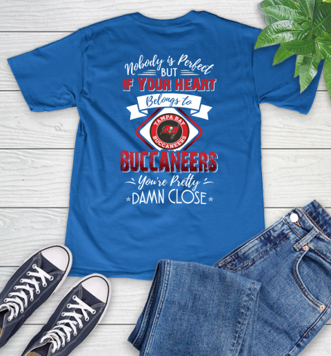 NFL Football Tampa Bay Buccaneers Nobody Is Perfect But If Your Heart Belongs To Buccaneers You're Pretty Damn Close Shirt V-Neck T-Shirt 5