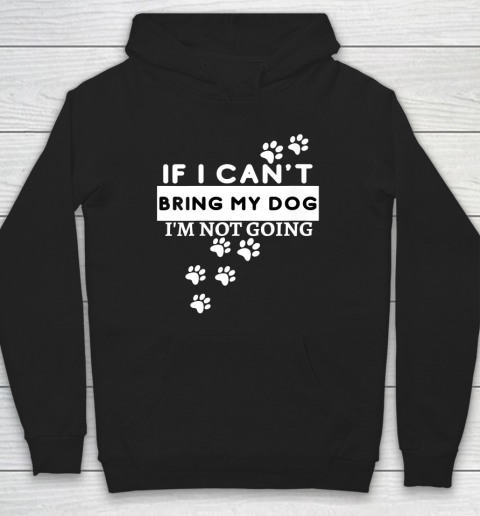 Womens If I Can't Take My Dog, I'm Not Going! Funny Dog Lover's Hoodie