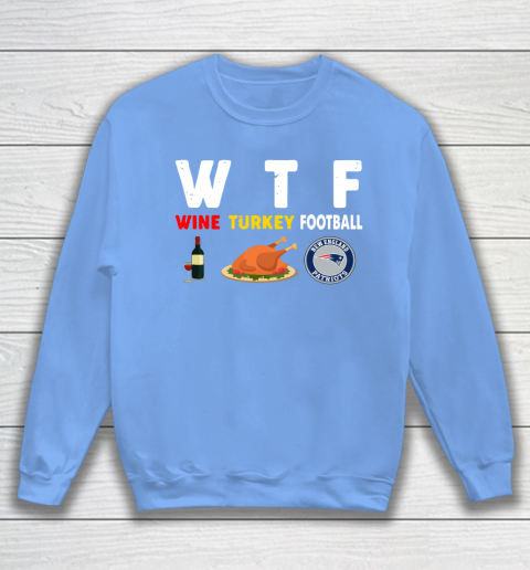 New England Patriots Giving Day WTF Wine Turkey Football NFL Sweatshirt 8