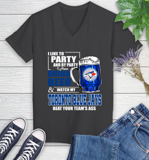 MLB I Like To Party And By Party I Mean Drink Beer And Watch My Toronto Blue Jays Beat Your Team's Ass Baseball Women's V-Neck T-Shirt 8