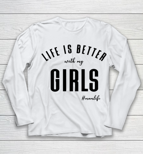 Mother's Day Funny Gift Ideas Apparel  life is better with my girls T Shirt Youth Long Sleeve