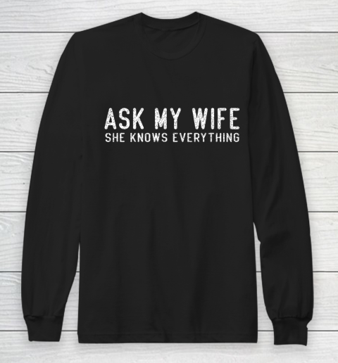 Mens Ask My Wife She Knows Everything Long Sleeve T-Shirt