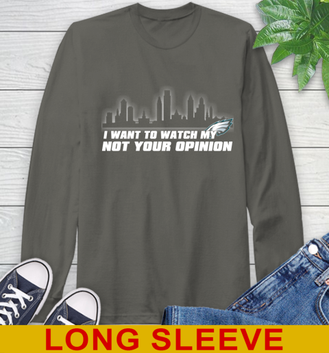 Philadelphia Eagles NFL I Want To Watch My Team Not Your Opinion Long Sleeve T-Shirt 10
