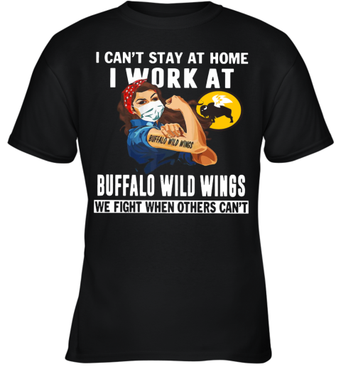 Strong Woman Face Mask I Can'T Stay At Home I Work At Buffalo Wild Wings We Fight When Others Can'T Youth T-Shirt
