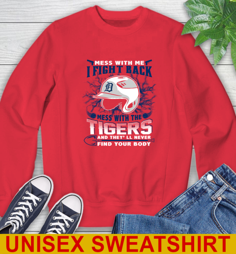 MLB Baseball Detroit Tigers Mess With Me I Fight Back Mess With My Team And They'll Never Find Your Body Shirt Sweatshirt 12
