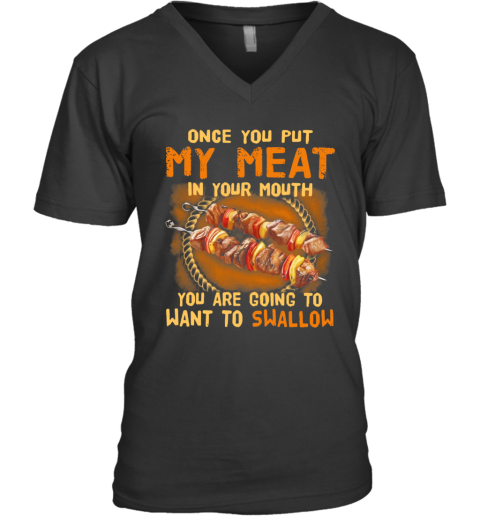 Once You Put My Meat In Your Mouth You Are Going To Want To Swallow V-Neck T-Shirt
