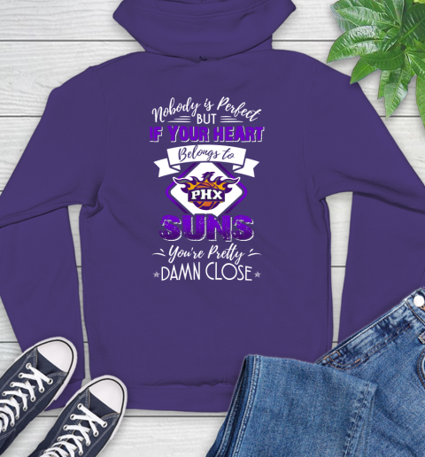 NBA Basketball Phoenix Suns Nobody Is Perfect But If Your Heart Belongs To Suns You're Pretty Damn Close Shirt Hoodie 5