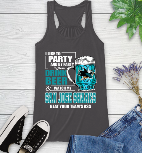 NHL I Like To Party And By Party I Mean Drink Beer And Watch My San Jose Sharks Beat Your Team's Ass Hockey Racerback Tank 11