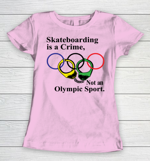 Skateboarding Is A Crime Not An Olympic Sport tshirt Women's T-Shirt 6