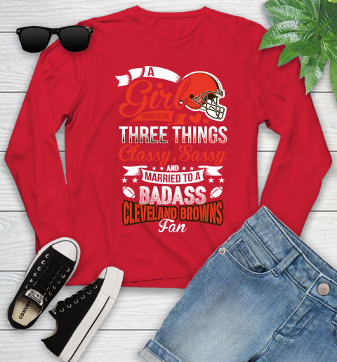 Cleveland Browns NFL Football A Girl Should Be Three Things Classy Sassy And A Be Badass Fan Youth Long Sleeve 11