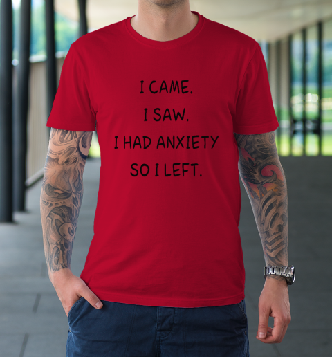 I Came I Saw I Had Anxiety So I Left T-Shirt 6