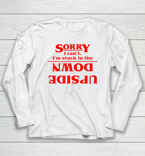 Sorry I Can't. I'm Stuck In The Upside Down Long Sleeve T-Shirt