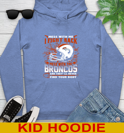 NFL Football Denver Broncos Mess With Me I Fight Back Mess With My Team And They'll Never Find Your Body Shirt Youth Hoodie 12