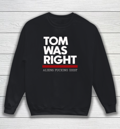 Tom Was Right Aliens Fucking Exist Sweatshirt