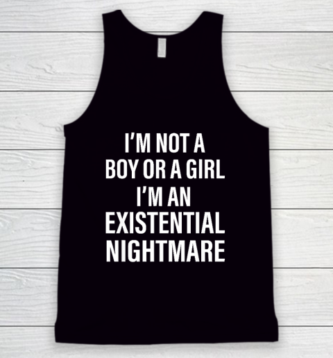 I'm Not A Boy Or A Girl I'm An Existential Nightmare Tank Top