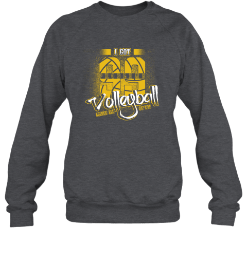 I Got 99 Problems Volleyball Solves All Of'em Sweatshirt 4 I Got 99 Problems Volleyball Solves All Of'em Sweatshirt - Image 4