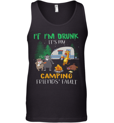 Animal If I'M Drunk It'S My Camping Friends Fault Tank Top