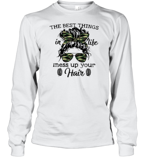 The Best Things In Life Mess Up Your Hair Long Sleeve T-Shirt